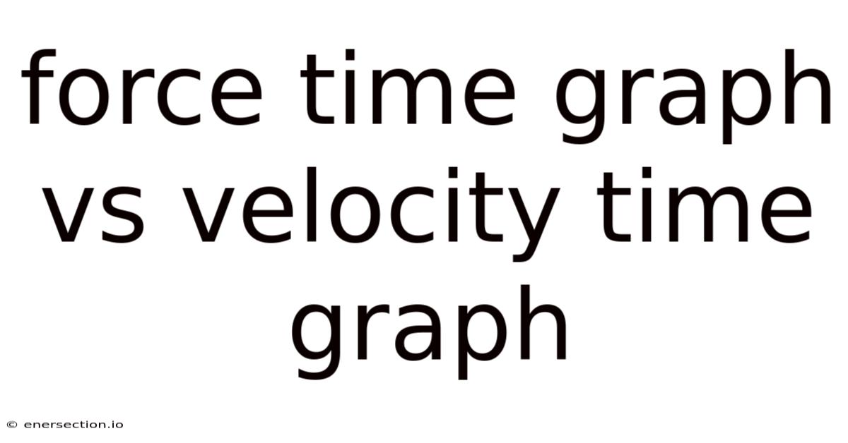 Force Time Graph Vs Velocity Time Graph