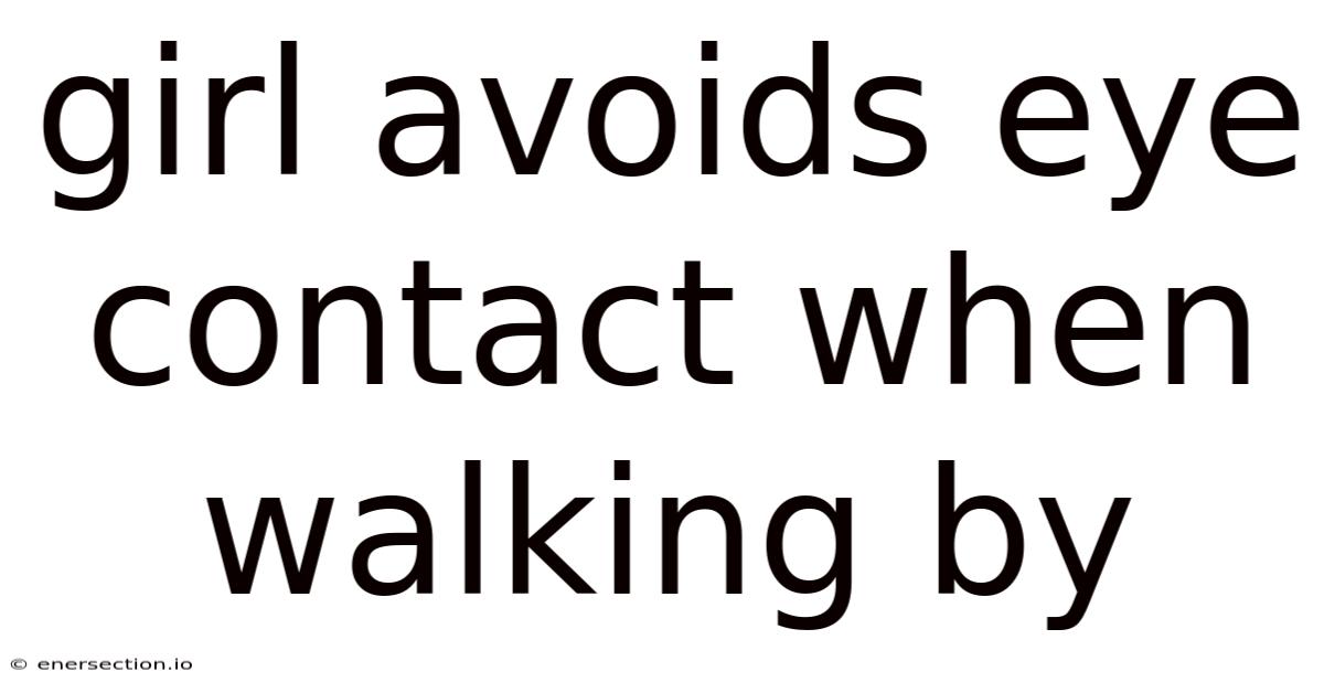 Girl Avoids Eye Contact When Walking By