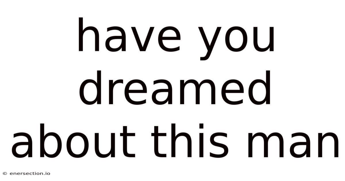 Have You Dreamed About This Man