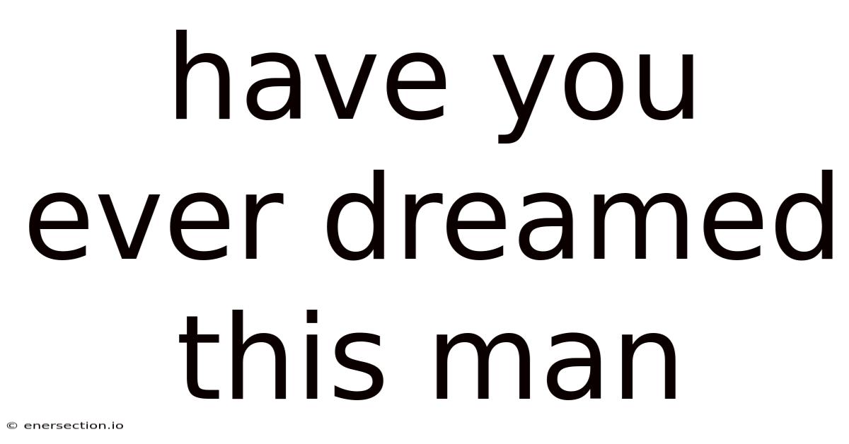 Have You Ever Dreamed This Man