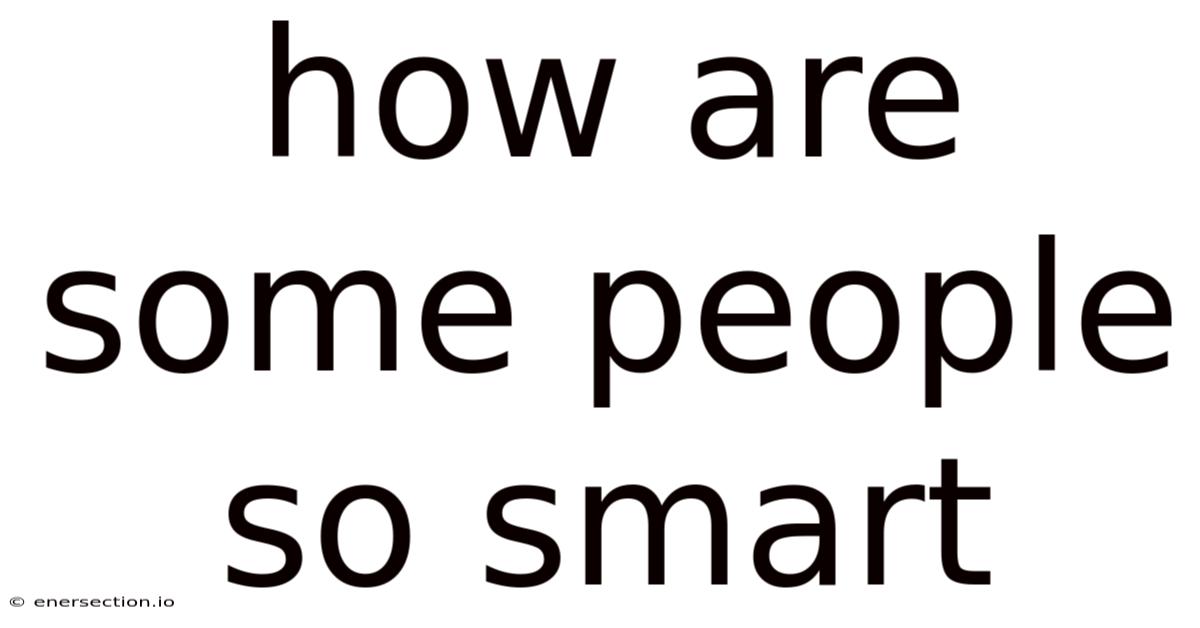 How Are Some People So Smart