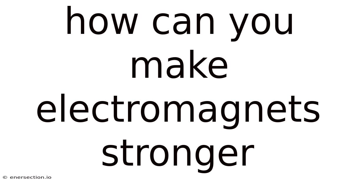 How Can You Make Electromagnets Stronger