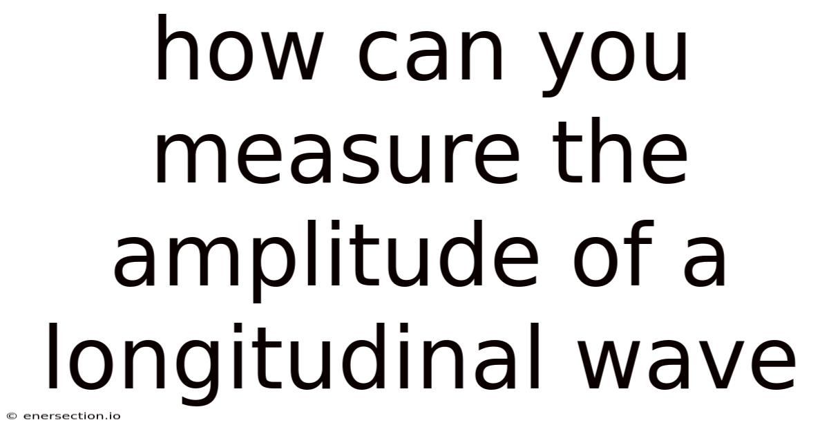 How Can You Measure The Amplitude Of A Longitudinal Wave