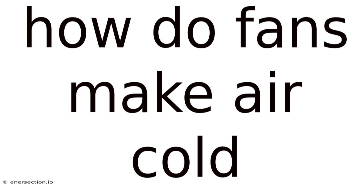 How Do Fans Make Air Cold