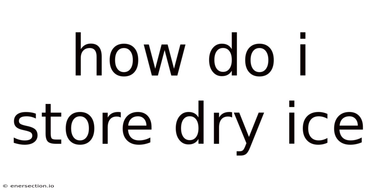 How Do I Store Dry Ice