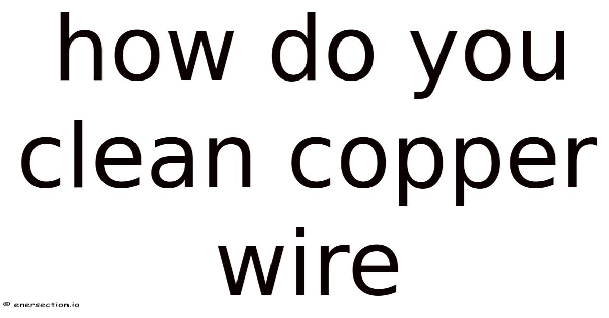 How Do You Clean Copper Wire