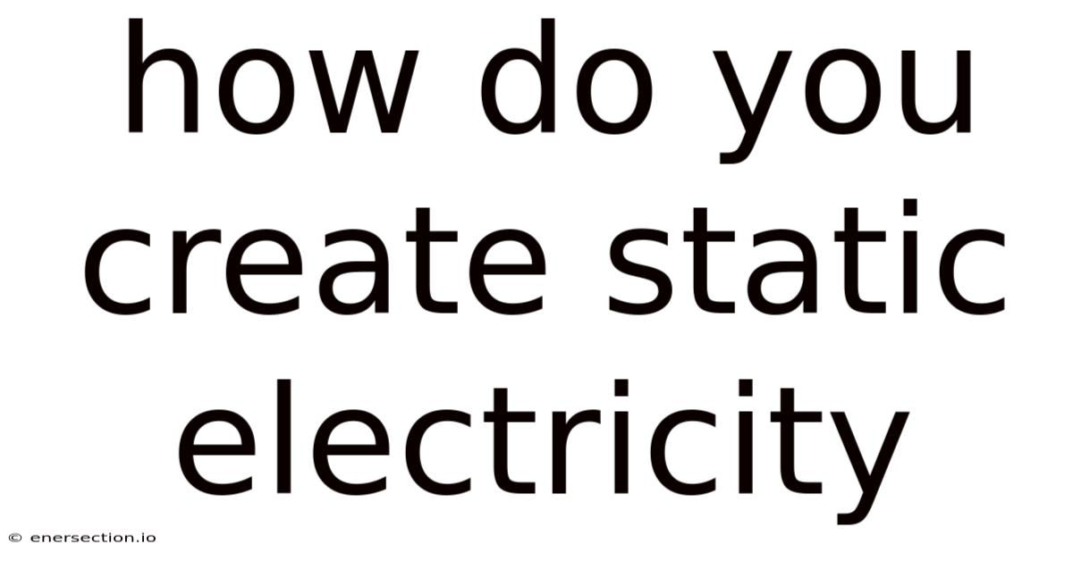 How Do You Create Static Electricity