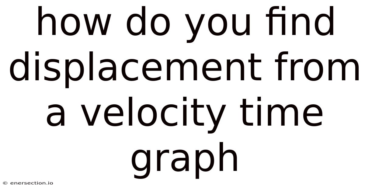 How Do You Find Displacement From A Velocity Time Graph