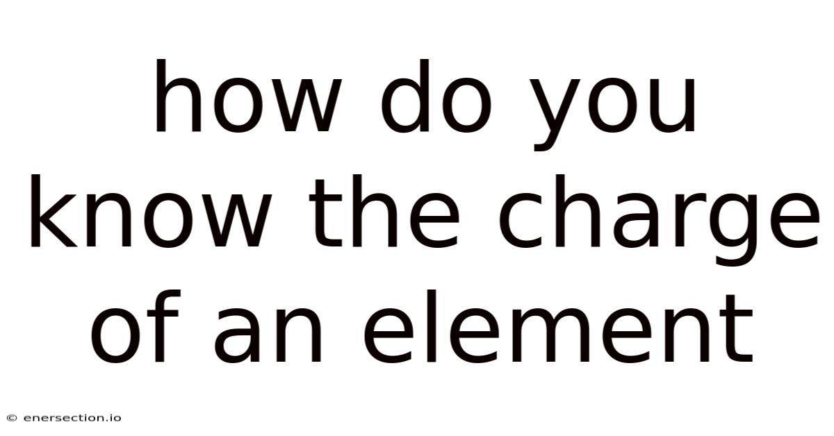 How Do You Know The Charge Of An Element