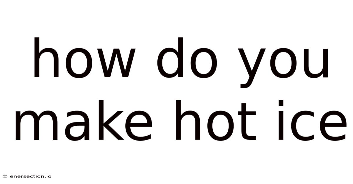 How Do You Make Hot Ice