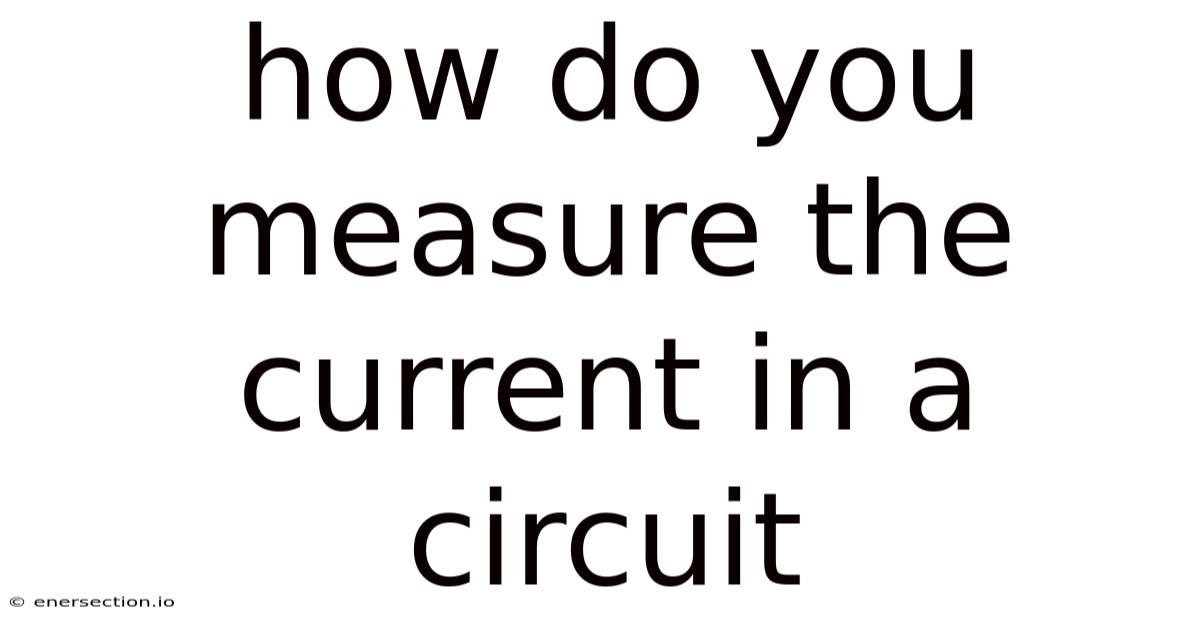 How Do You Measure The Current In A Circuit