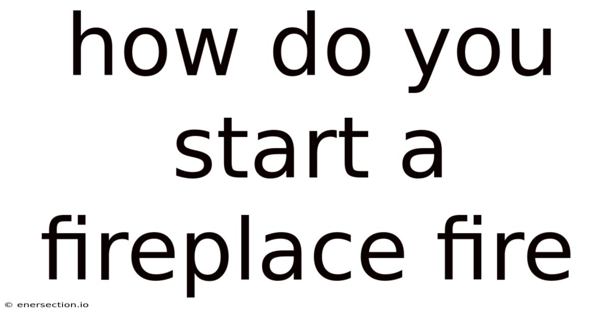 How Do You Start A Fireplace Fire