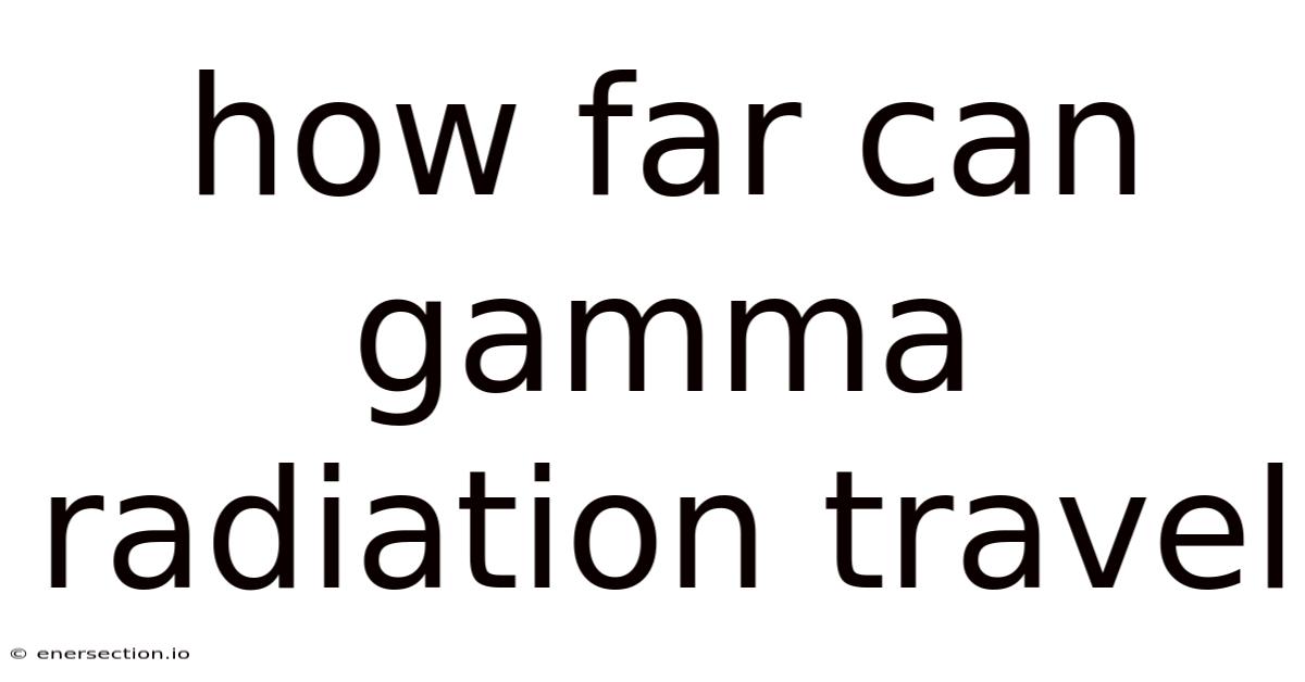 How Far Can Gamma Radiation Travel