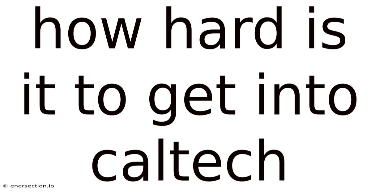 How Hard Is It To Get Into Caltech