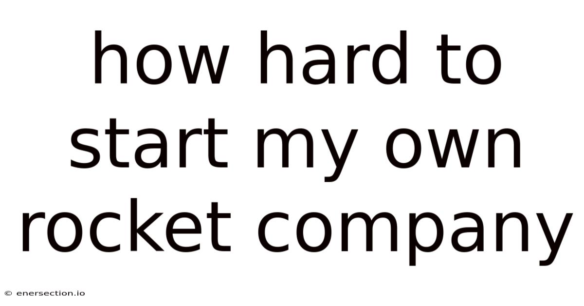 How Hard To Start My Own Rocket Company