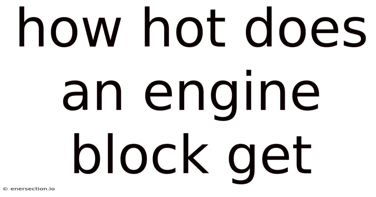 How Hot Does An Engine Block Get