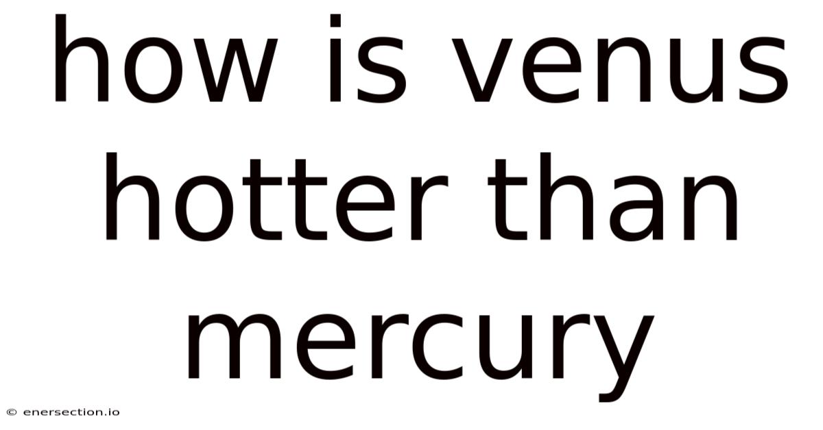 How Is Venus Hotter Than Mercury