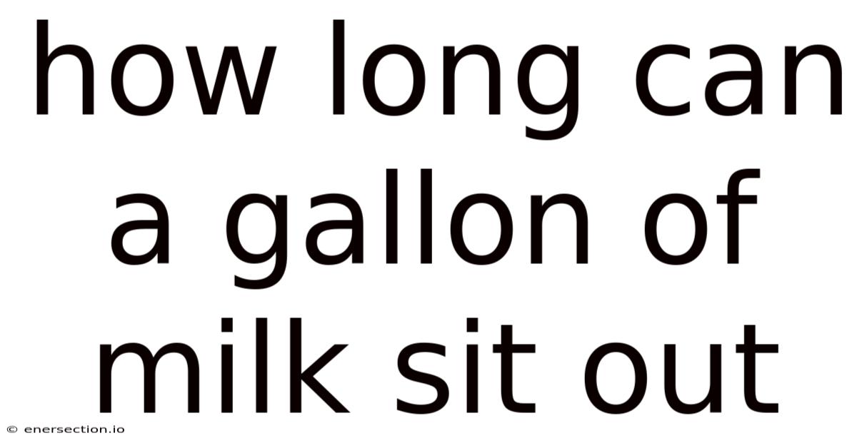 How Long Can A Gallon Of Milk Sit Out