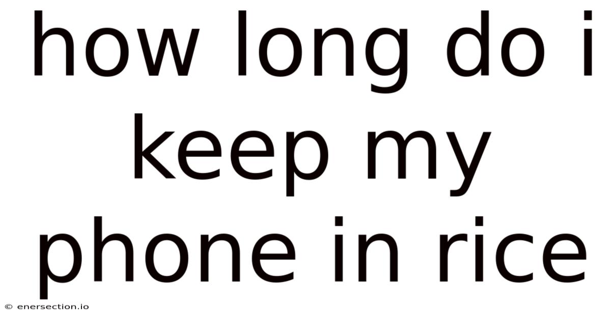 How Long Do I Keep My Phone In Rice