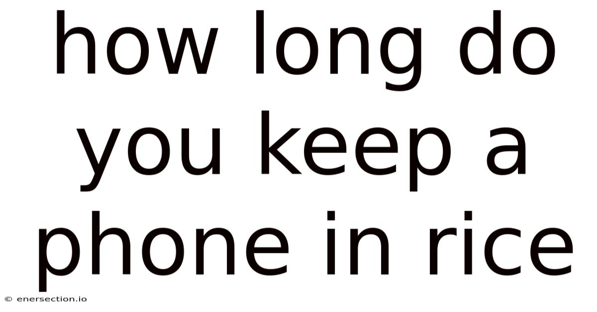 How Long Do You Keep A Phone In Rice
