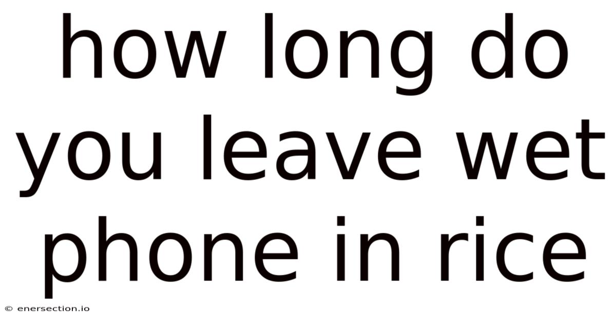 How Long Do You Leave Wet Phone In Rice
