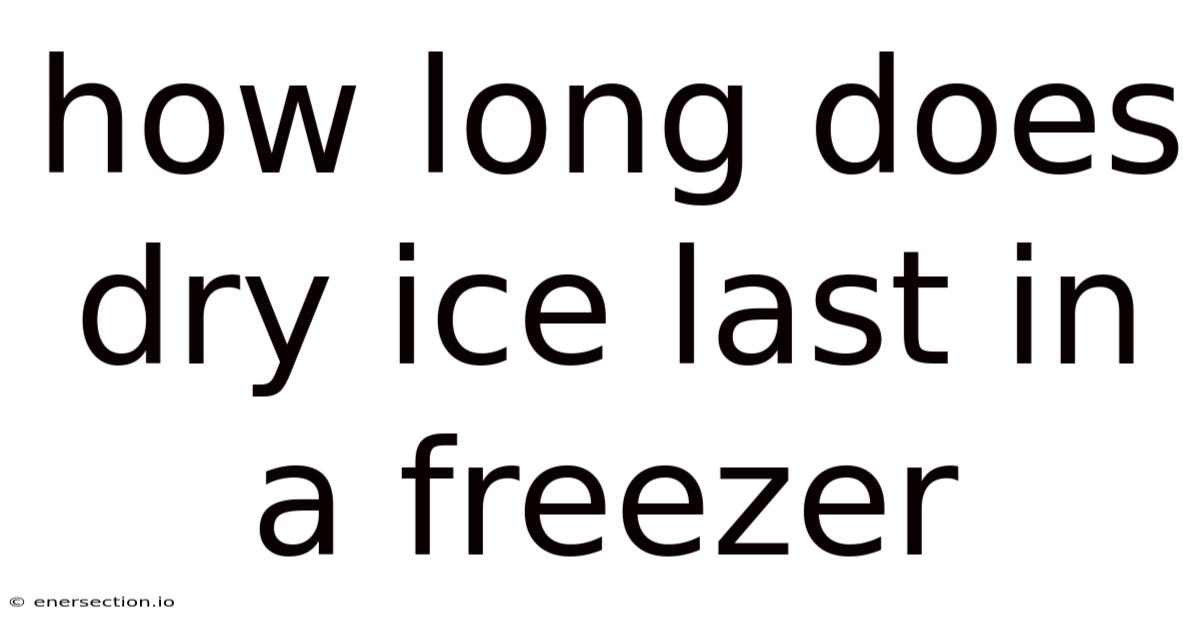 How Long Does Dry Ice Last In A Freezer
