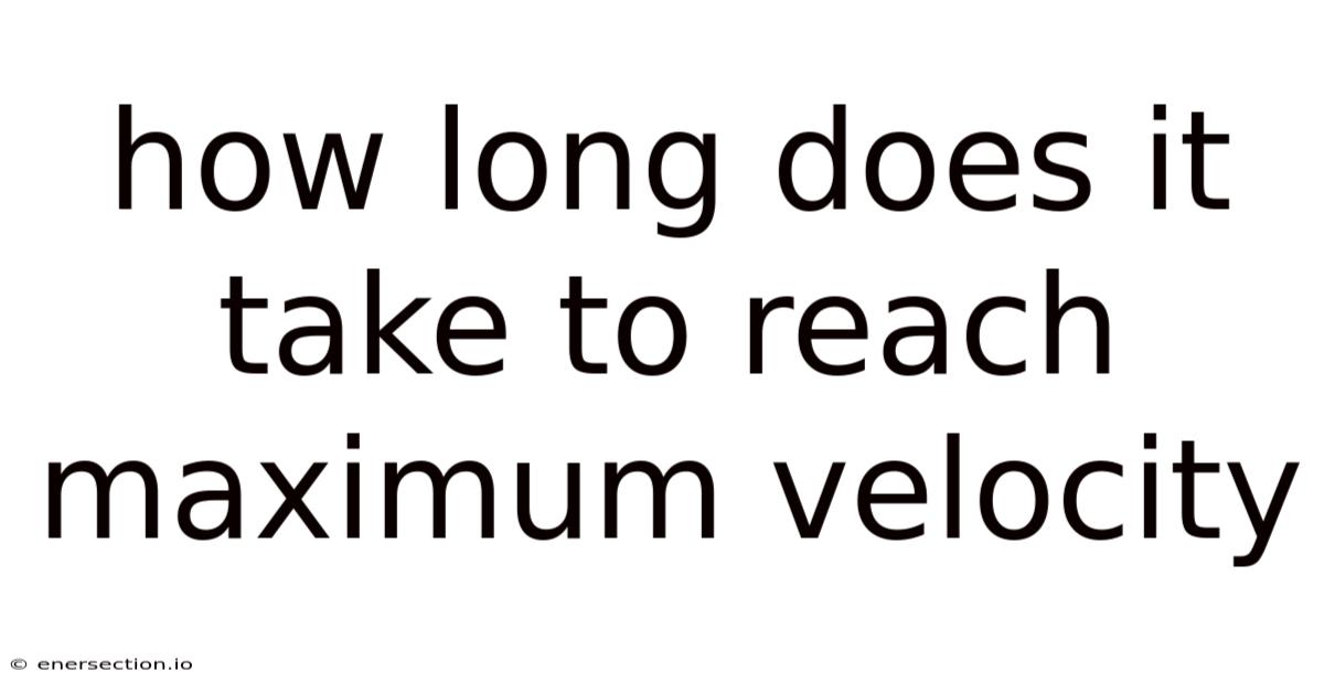 How Long Does It Take To Reach Maximum Velocity