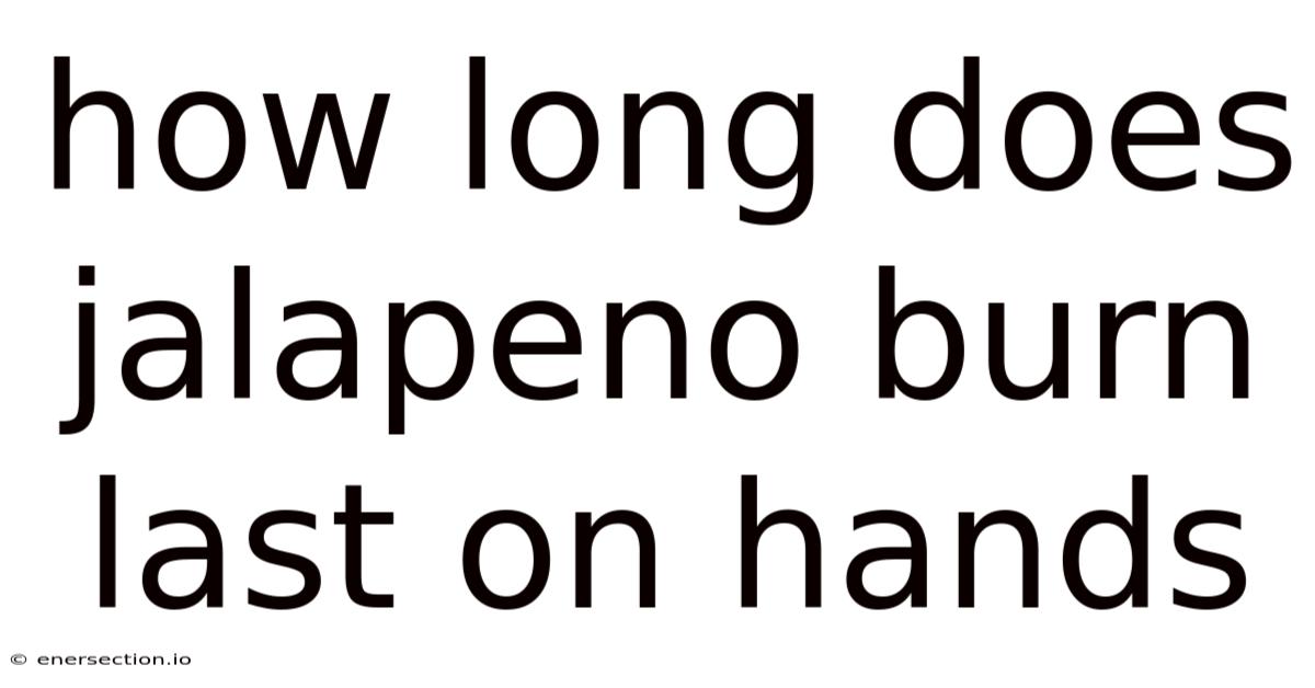 How Long Does Jalapeno Burn Last On Hands