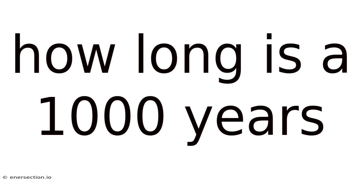 How Long Is A 1000 Years