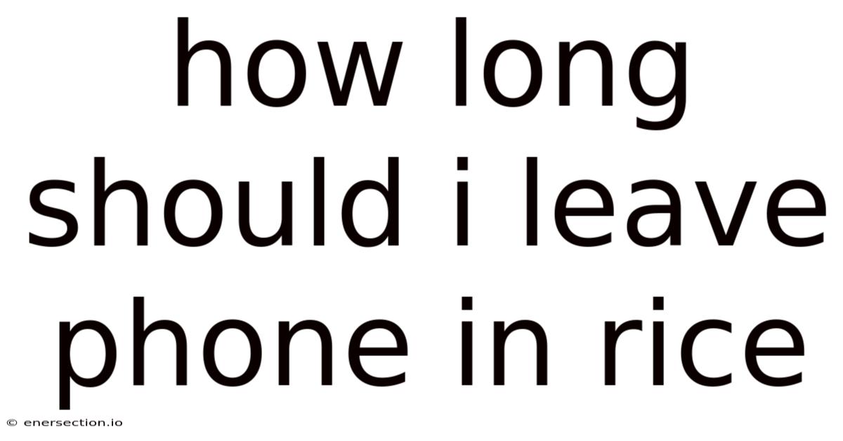 How Long Should I Leave Phone In Rice