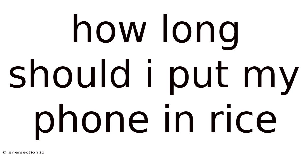 How Long Should I Put My Phone In Rice
