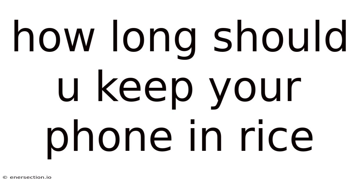How Long Should U Keep Your Phone In Rice