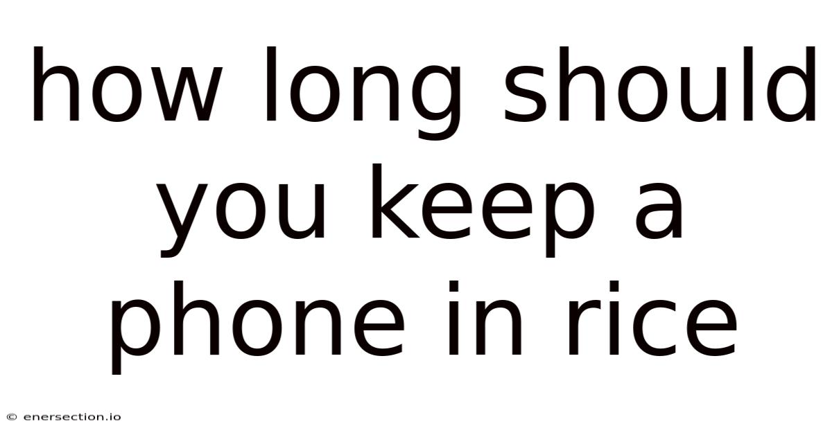How Long Should You Keep A Phone In Rice