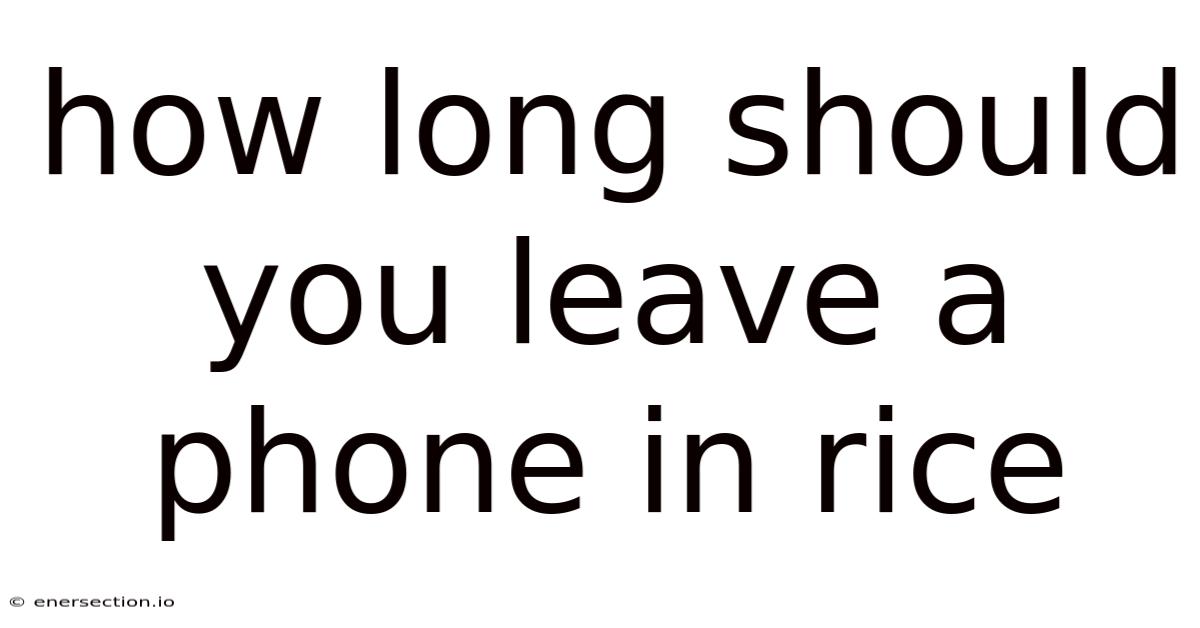 How Long Should You Leave A Phone In Rice