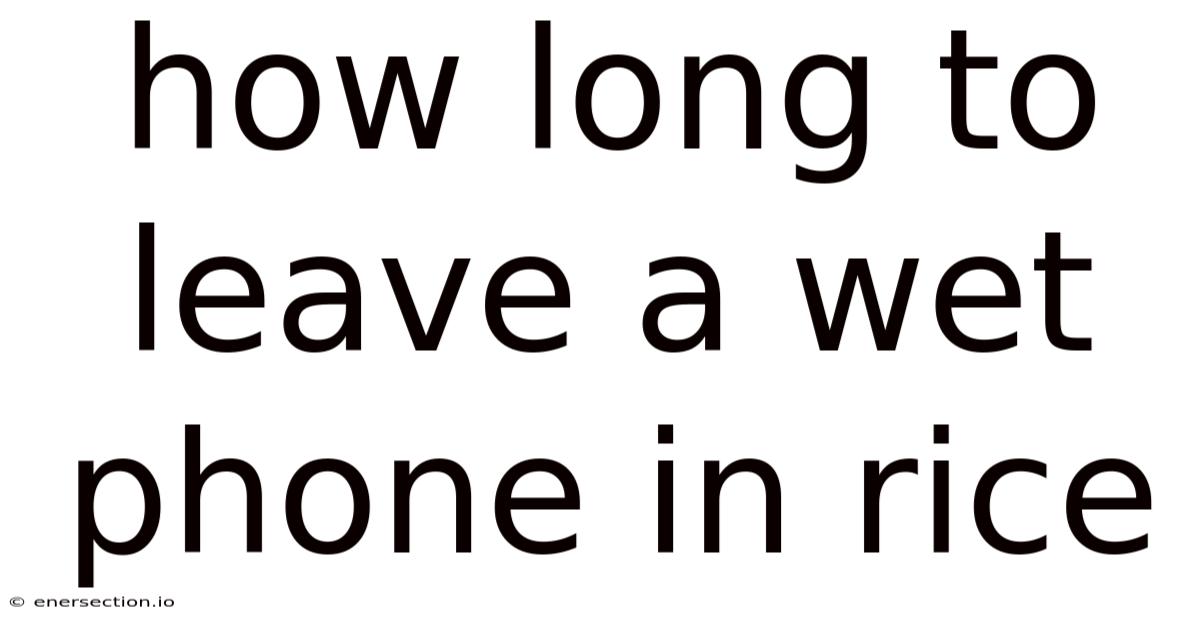 How Long To Leave A Wet Phone In Rice