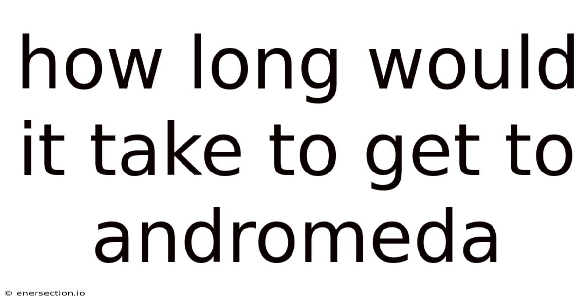 How Long Would It Take To Get To Andromeda