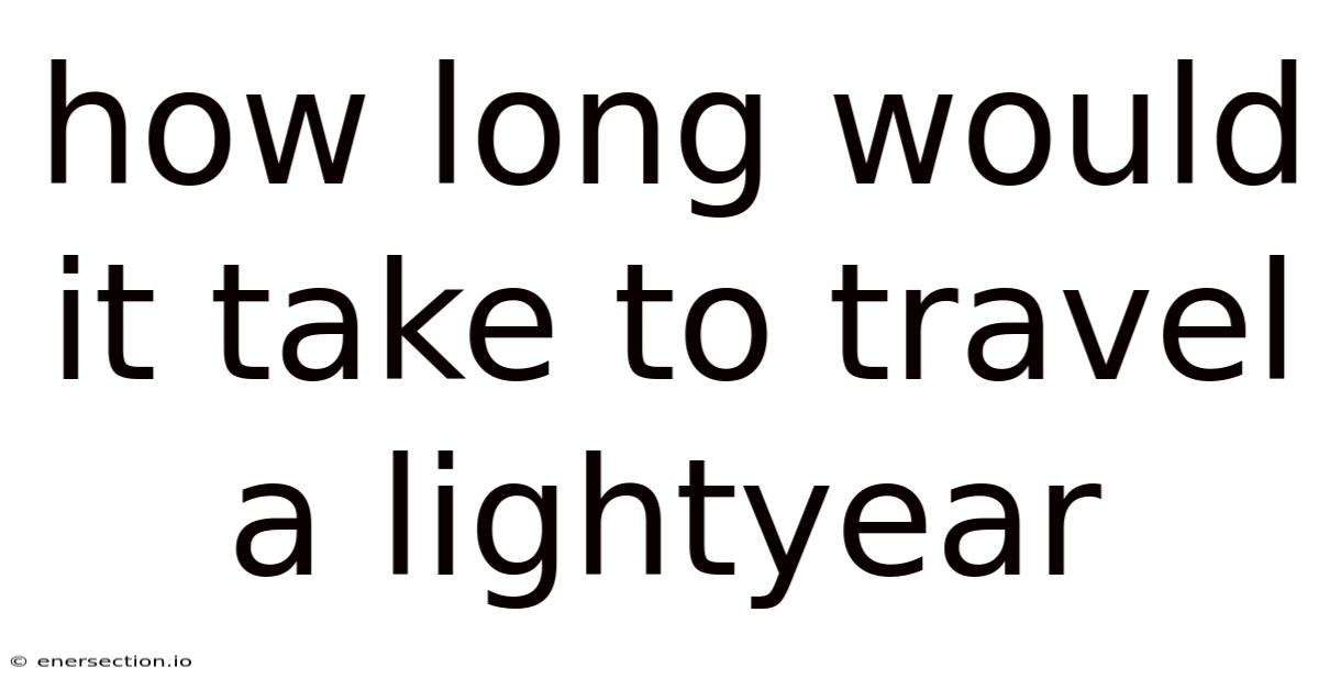How Long Would It Take To Travel A Lightyear
