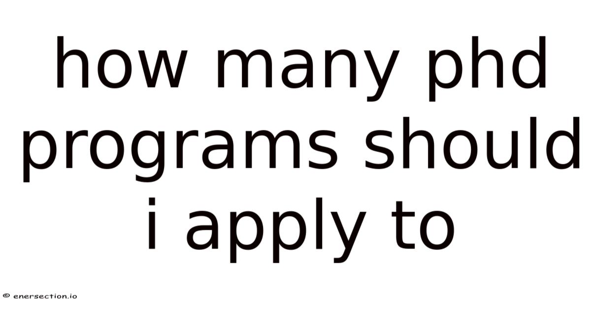 To Phd Programs How Many Phd Programs Should I Apply To