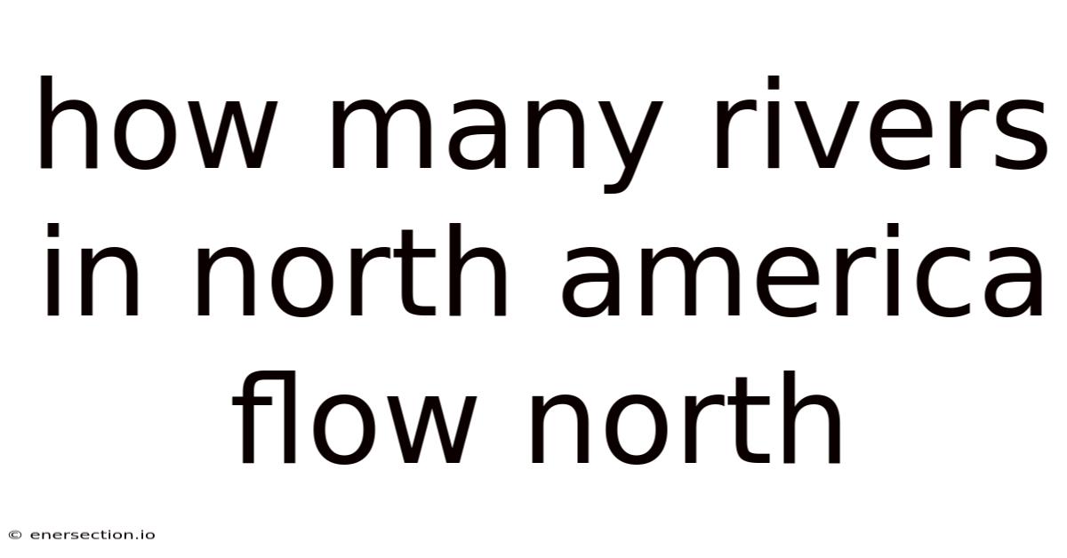 How Many Rivers In North America Flow North