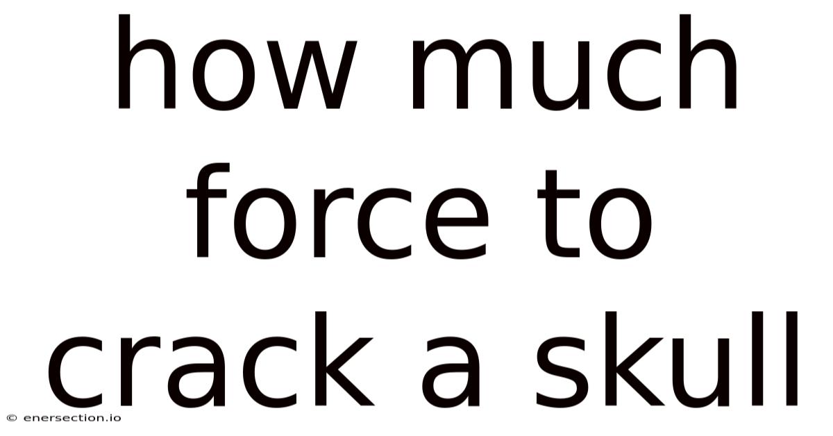 How Much Force To Crack A Skull