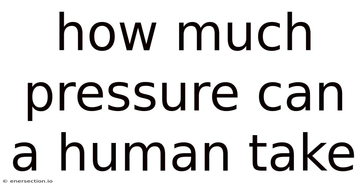 How Much Pressure Can A Human Take