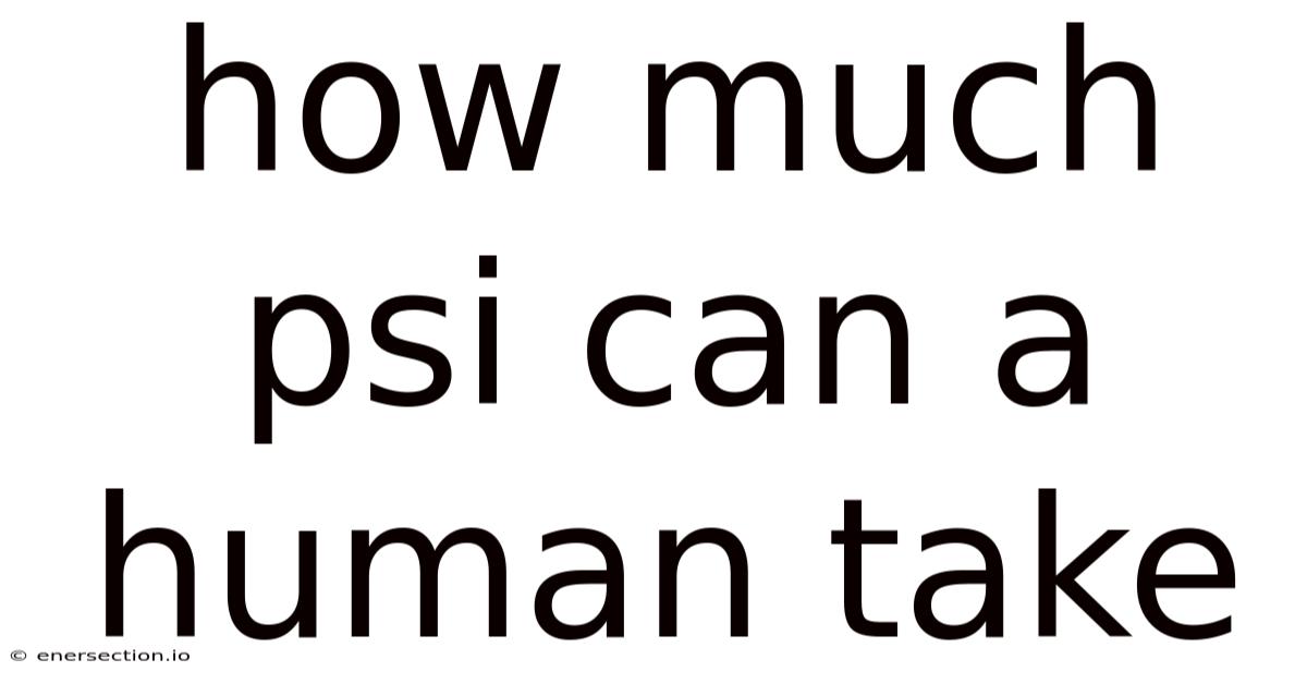How Much Psi Can A Human Take
