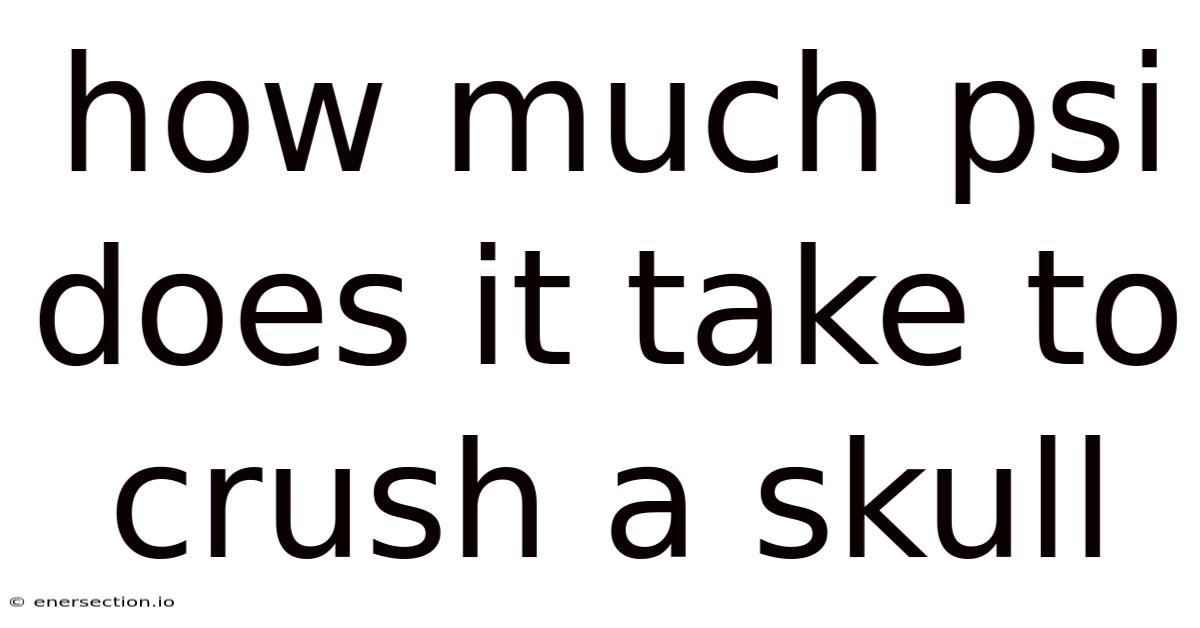 How Much Psi Does It Take To Crush A Skull