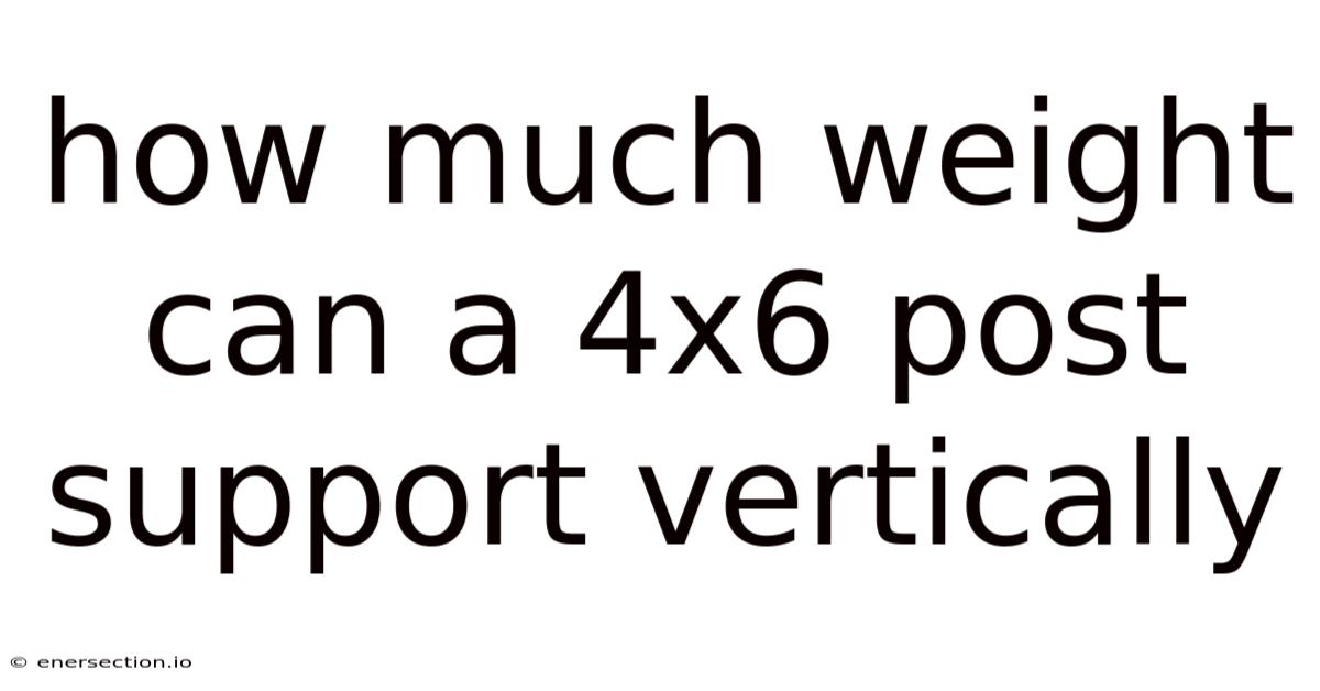 How Much Weight Can A 4x6 Post Support Vertically