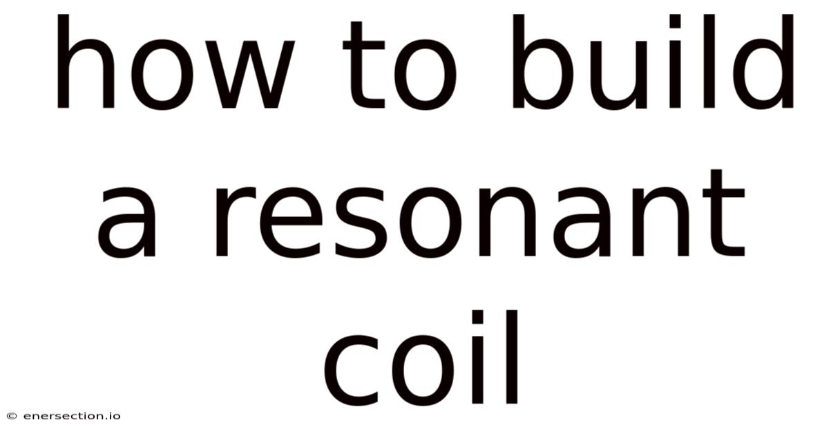 How To Build A Resonant Coil