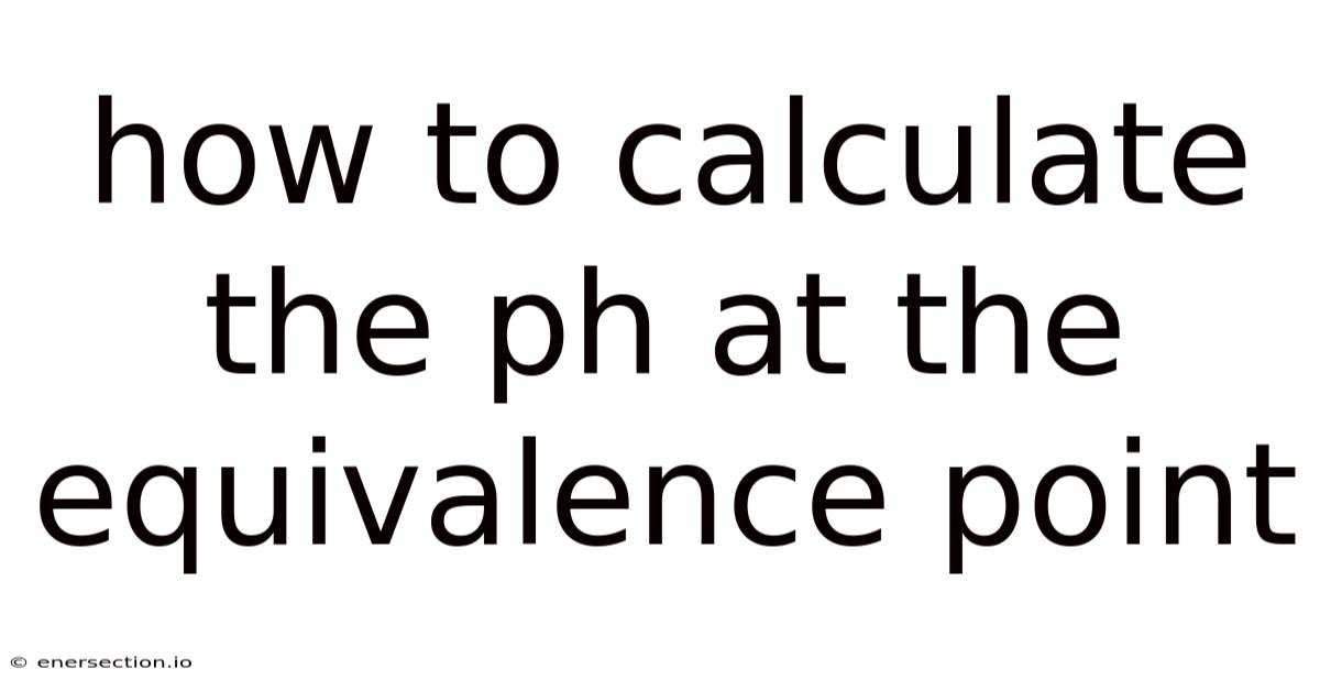 How To Calculate The Ph At The Equivalence Point