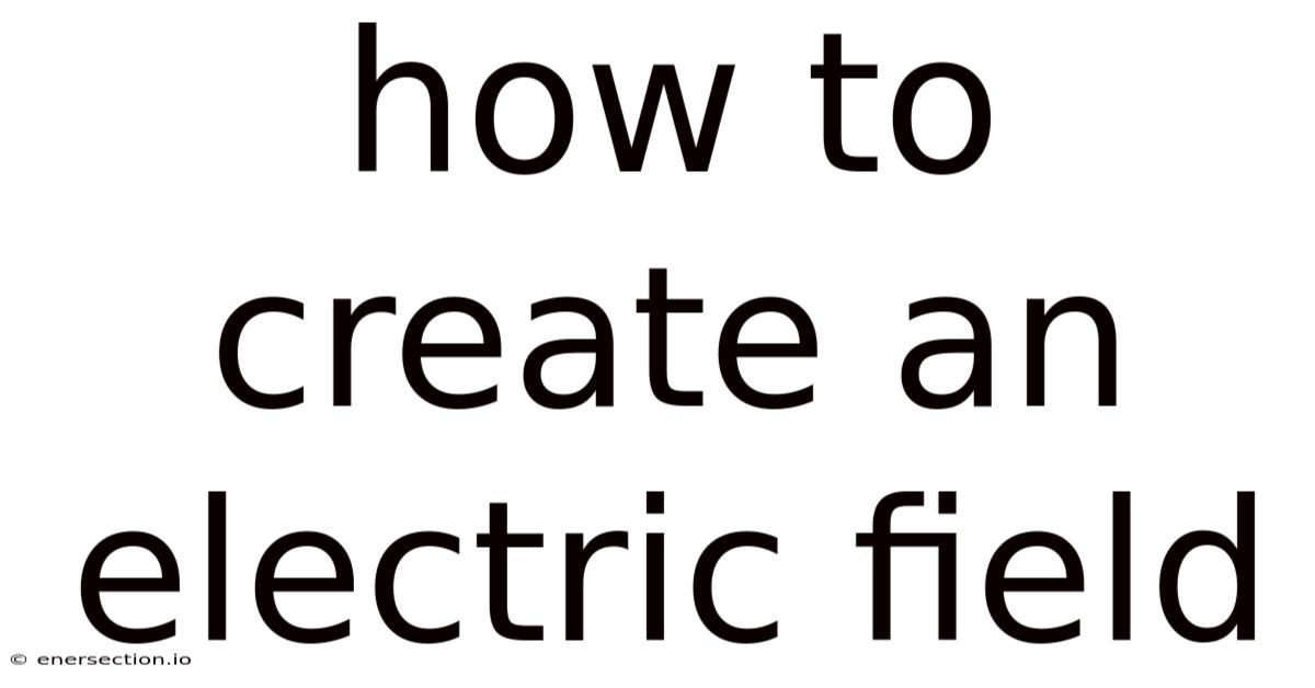 How To Create An Electric Field