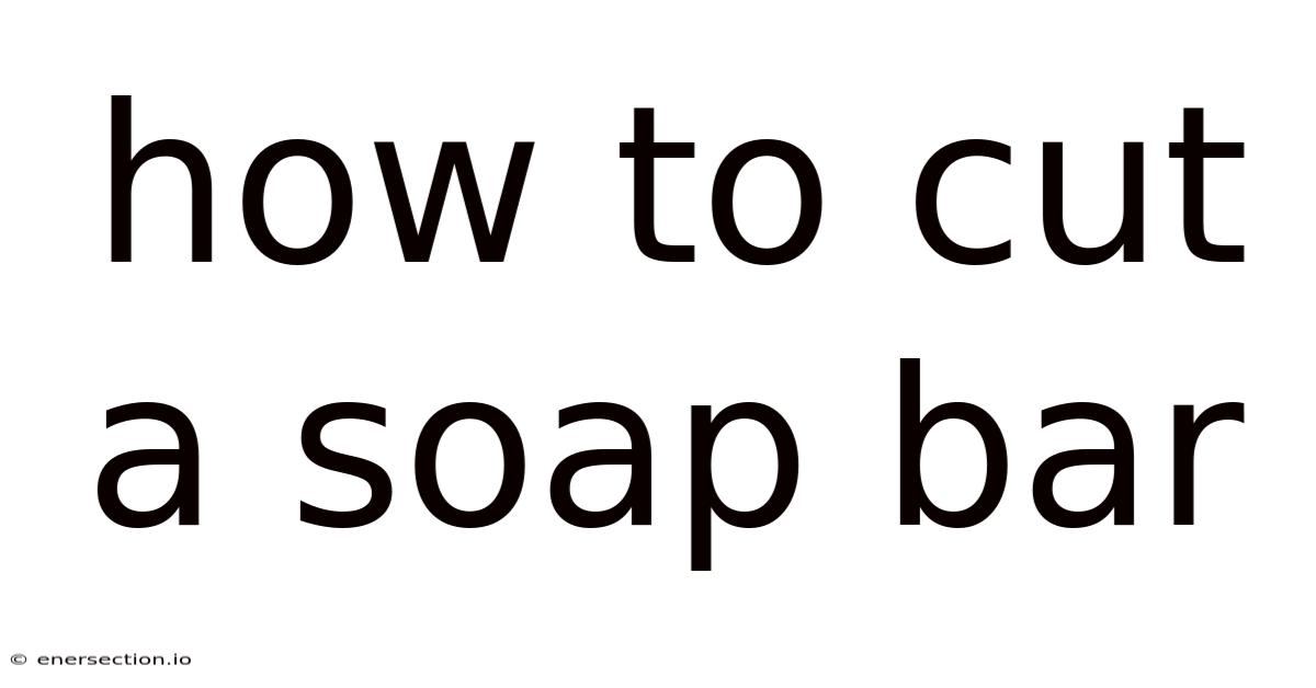 How To Cut A Soap Bar