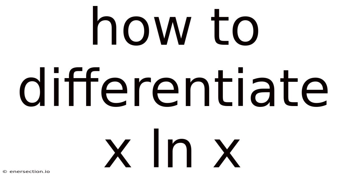 How To Differentiate X Ln X