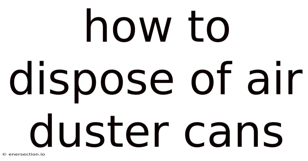 How To Dispose Of Air Duster Cans